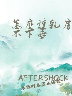 怎么让乳房变大不下垂