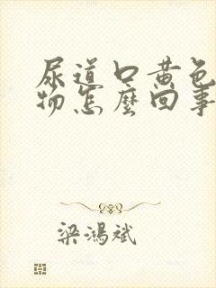 尿道口黄色分泌物怎么回事