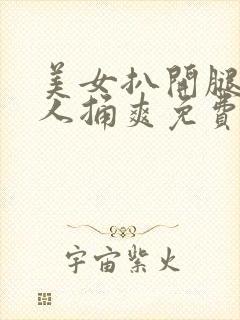 美女扒开腿让男人捅爽免费