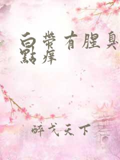 白带有腥臭味有点痒