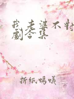 我老婆不对劲短剧合集