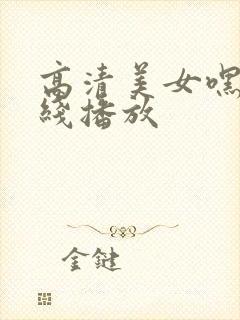 高清美女嘿咻在线播放