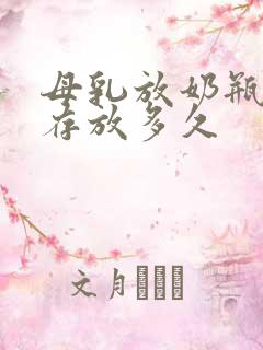 母乳放奶瓶里能存放多久