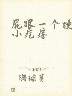 屁眼一个硬硬的小疙瘩