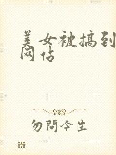 美女被搞到高潮网站