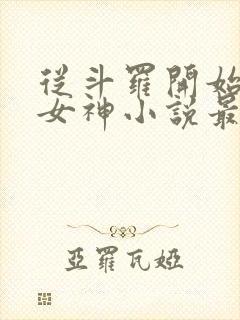 从斗罗开始俘获女神小说最新