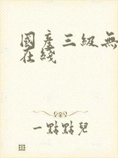 国产三级无删减在线