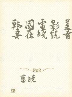 韩国电影美味人妻在线观看