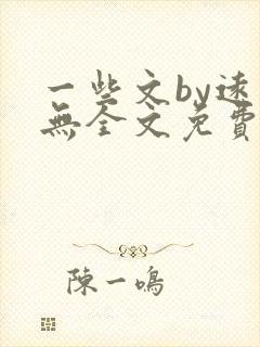 一些文by远岸无全文免费阅读笔趣阁