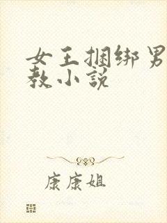 女王捆绑男奴调教小说