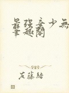 最强弃少无弹窗笔趣阁