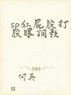 sp红屁股打屁股眼调教