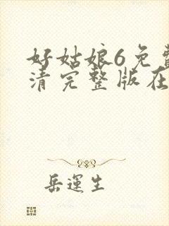 好姑娘6免费高清完整版在线观看电视剧