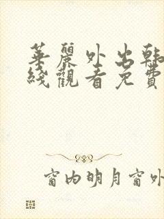 华丽外出韩剧在线观看免费全集电视剧高清