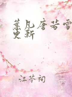 叶凡唐若雪最新更新