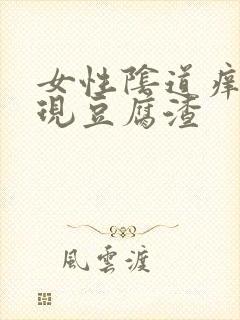 女性阴道痒还出现豆腐渣