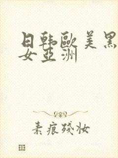 日韩欧美黑人美女亚洲