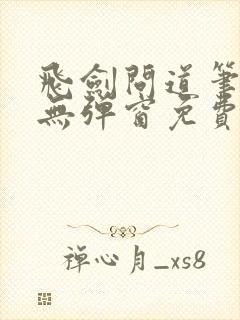 飞剑问道笔趣阁无弹窗免费阅读