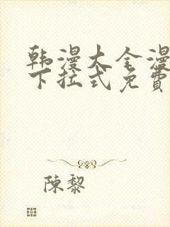 韩漫大全漫画网下拉式免费