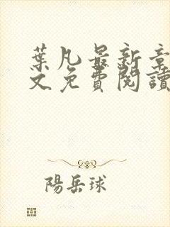 叶凡最新章节全文免费阅读无弹窗