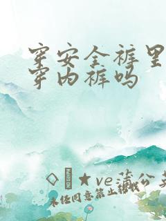 穿安全裤里面要穿内裤吗