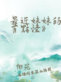 最近妹妹的样子有点怪》