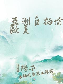 亚洲自拍偷拍 欧美