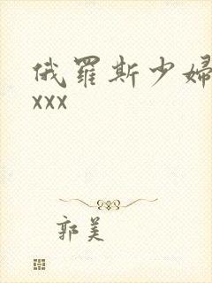 俄罗斯少妇性xxxx