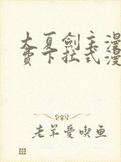 大夏剑主漫画免费下拉式漫画网