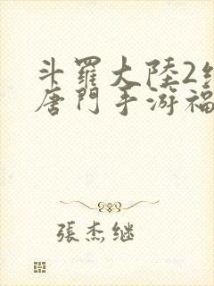 斗罗大陆2绝世唐门手游福利