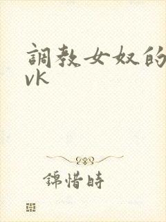 调教女奴的视频vk