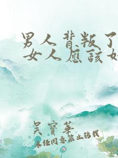 男人背叛了女人 女人应该如何应对?