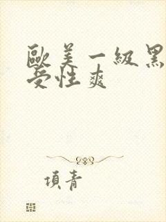 欧美一级黑人性受性爽