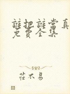 谁把谁当真漫画免费全集