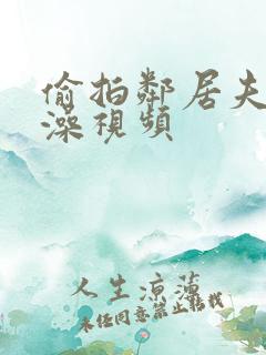 偷拍邻居夫妻洗澡视频