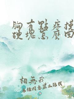 胸有点疼摸着有硬块怎么回事