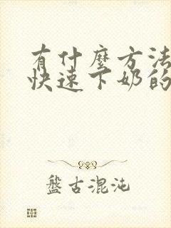 有什么方法可以快速下奶的