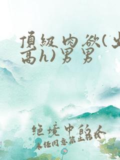 顶级肉欲(出轨高h)男男