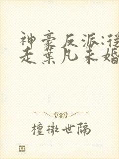 神豪反派:从抢走叶凡未婚妻开始