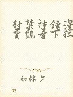 封禁神录漫画免费观看下拉式看漫画