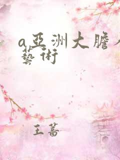 a亚洲大胆人体艺术