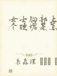 女士胸部上方有个硬块是怎么回事