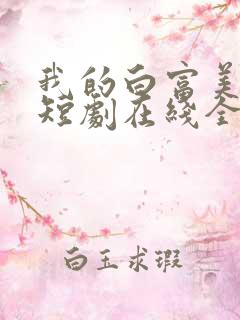 我的白富美老婆短剧在线全集