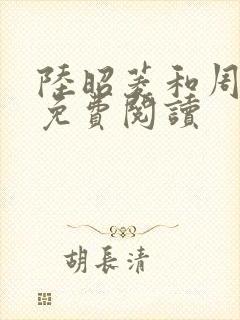 陆昭菱和周时阅免费阅读