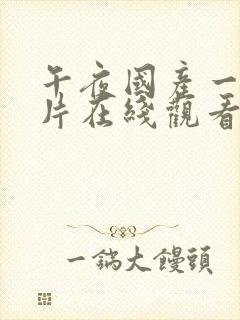 午夜国产一级一片在线观看