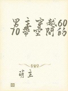 男主穿越60一70带空间的农村小说