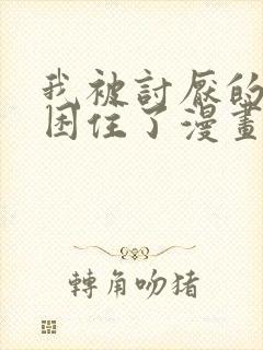 我被讨厌的男人困住了漫画免费阅读