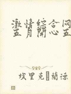 激情综合网激情五月开心五月