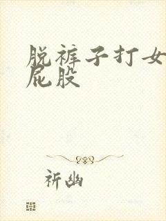 脱裤子打女生的屁股