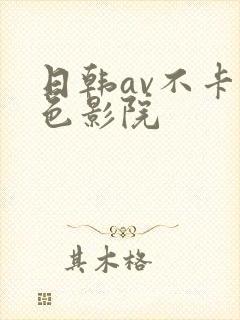 日韩av不卡黄色影院